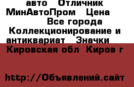 1.1) авто : Отличник МинАвтоПром › Цена ­ 1 900 - Все города Коллекционирование и антиквариат » Значки   . Кировская обл.,Киров г.